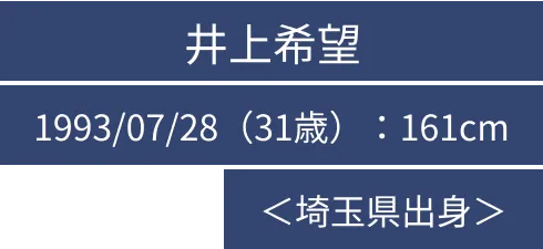 井上希望 1993/07/28（31歳）：161cm ＜埼玉県出身＞